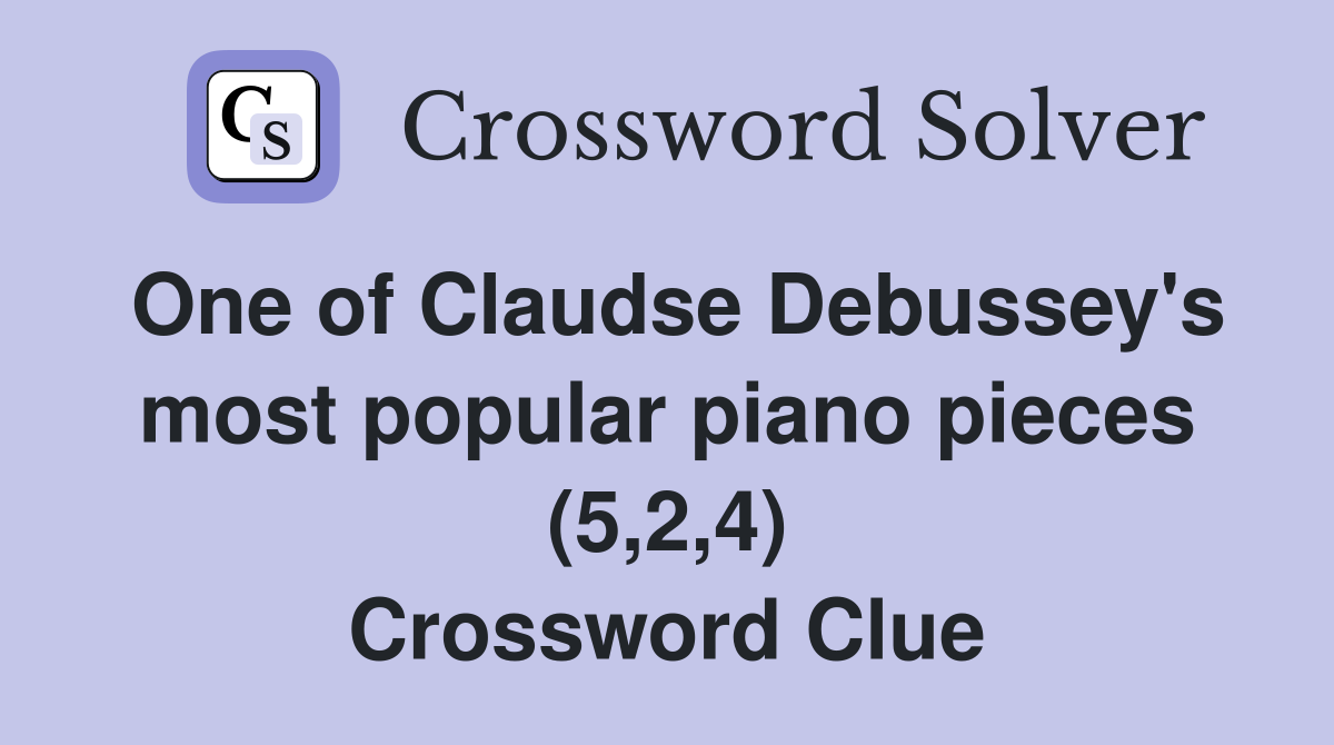One of Claudse Debussey's most popular piano pieces (5,2,4) Crossword